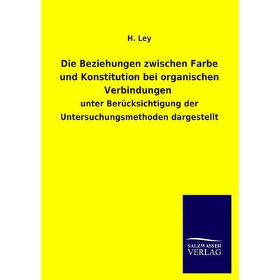 Die Beziehungen zwischen Farbe und Konstitution bei organischen Verbindungen, Taschenbuch von H. Ley, Salzwasser, 978-3-8460-4108-6