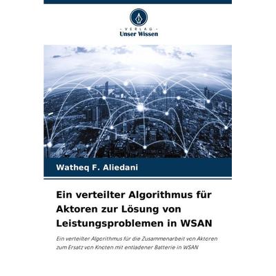 Ein verteilter Algorithmus für Aktoren zur Lösung von Leistungsproblemen in WSAN, Taschenbuch von Watheq F. Aliedani, Verlag Unser Wissen,