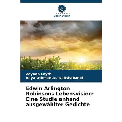 Edwin Arlington Robinsons Lebensvision: Eine Studie anhand ausgewählter Gedichte, Taschenbuch von Zaynab Layth,Raya Othman AL-Nakshabandi, Verlag