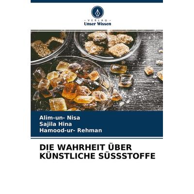 DIE WAHRHEIT ÜBER KÜNSTLICHE SÜSSSTOFFE, Taschenbuch von Alim-Un Nisa,Sajila Hina,Hamood-Ur Rehman, Verlag Unser Wissen, 978-620-3-77779-6