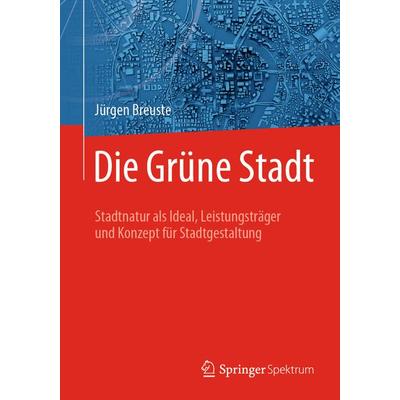 Die Grüne Stadt, Taschenbuch von Jürgen Breuste, Springer Berlin, 978-3-662-59069-0