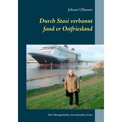 Durch Stasi verbannt fand er Ostfriesland, Taschenbuch von Johann Ullmann, BoD – Books on Demand, 978-3-7504-1842-4