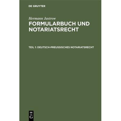 Hermann Jastrow: Formularbuch und Notariatsrecht / Deutsch-preußisches Notariatsrecht, Gebundene Ausgabe von Hermann Jastrow, De Gruyter,