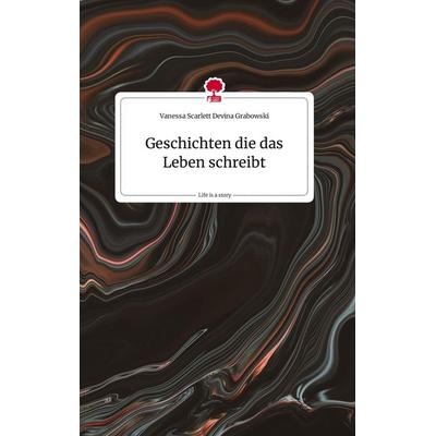 Geschichten die das Leben schreibt. Life is a Story - story.one, Gebundene Ausgabe von Vanessa Scarlett Devina Grabowski, Story.one publishing,