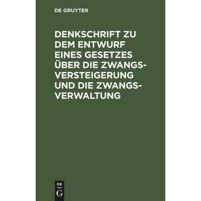 Denkschrift zu dem Entwurf eines Gesetzes über die Zwangsversteigerung und die Zwangsverwaltung, Gebundene Ausgabe von , De Gruyter Mouton,