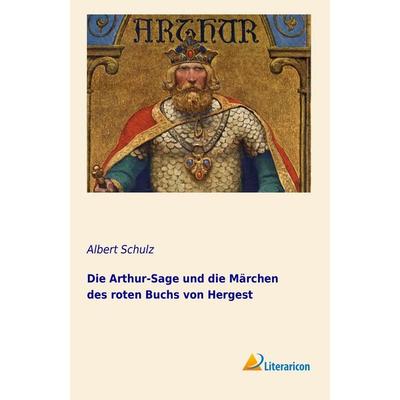 Die Arthur-Sage und die Märchen des roten Buchs von Hergest, Taschenbuch von Albert Schulz, Literaricon, 978-3-95697-291-1