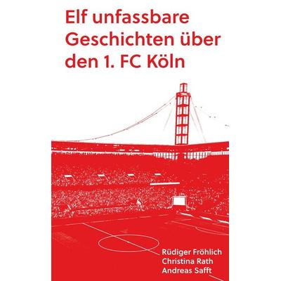 Elf unfassbare Geschichten über den 1. FC Köln, Taschenbuch von Andreas Safft,Rüdiger Fröhlich,Christina Rath, BoD – Books on Demand,