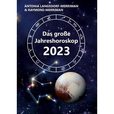 Das große Jahreshoroskop 2023, Taschenbuch von Antonia Langsdorf-Merriman,Raymond Merriman, BoD – Books on Demand, 978-3-7568-2249-2