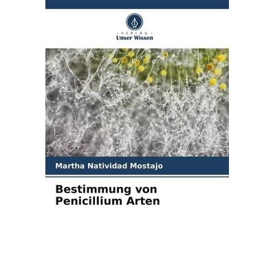 Bestimmung von Penicillium Arten, Taschenbuch von Martha Natividad Mostajo, Verlag Unser Wissen, 978-620-6-41780-4