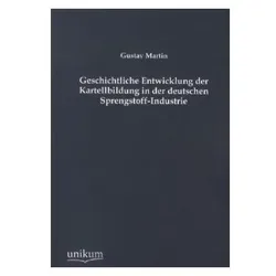Geschichtliche Entwicklung der Kartellbildung in der deutschen Sprengstoff-Industrie, Fachbücher von Gustav Martin