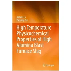 High Temperature Physicochemical Properties of High Alumina Blast Furnace Slag, Fachbücher von Xuewei Lv, Zhiming Yan