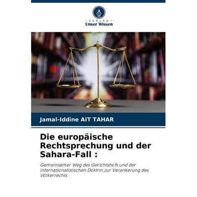 Die europäische Rechtsprechung und der Sahara-Fall :, Taschenbuch von Jamal-Iddine Ait Tahar, Verlag Unser Wissen, 978-620-6-91132-6