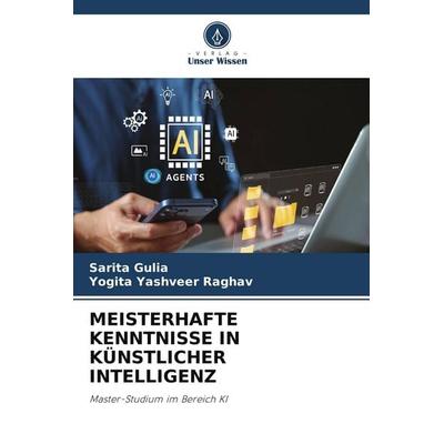 MEISTERHAFTE KENNTNISSE IN KÜNSTLICHER INTELLIGENZ, Taschenbuch von Sarita Gulia,Yogita Yashveer Raghav, Verlag Unser Wissen