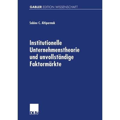 Institutionelle Unternehmenstheorie und unvollständige Faktormärkte, Taschenbuch von Sabine C. Altiparmak, Deutscher Universitätsverlag,
