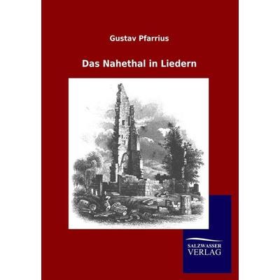 Das Nahethal in Liedern, Taschenbuch von Gustav Pfarrius, Salzwasser, 978-3-8460-0685-6