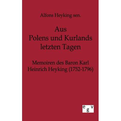 Aus Polens und Kurlands letzten Tagen, Taschenbuch von Alfons sen. Heyking, Europäischer Geschichtsverlag, 978-3-86382-631-4