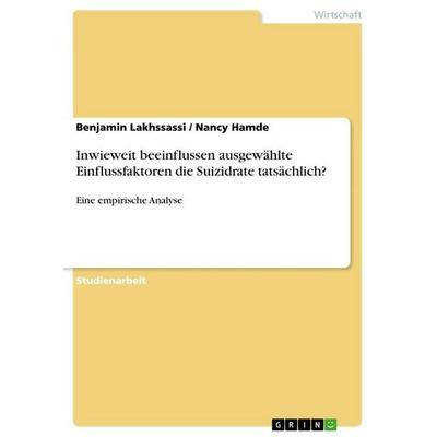 Inwieweit beeinflussen ausgewählte Einflussfaktoren die Suizidrate tatsächlich?, Taschenbuch von Benjamin Lakhssassi,Nancy Hamde, GRIN,
