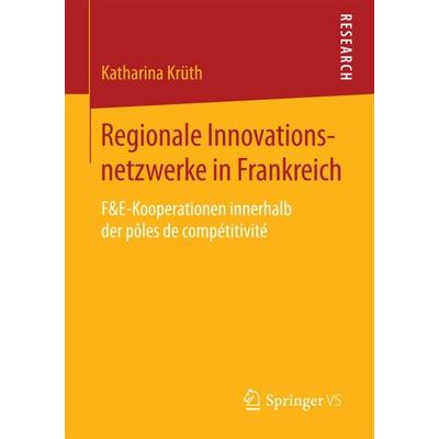 Regionale Innovationsnetzwerke in Frankreich, Taschenbuch von Katharina Krüth, Springer Fachmedien Wiesbaden GmbH, 978-3-658-20152-4