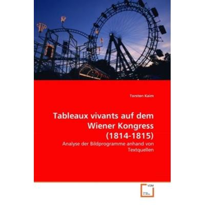 Kaim, T: Tableaux vivants auf dem Wiener Kongress (1814-1815, Taschenbuch von Torsten Kaim, VDM, 978-3-639-35841-4