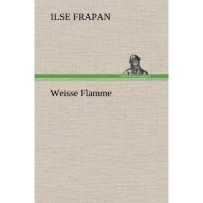 Weisse Flamme, Gebundene Ausgabe von Ilse Frapan, Tredition, 978-3-8472-4905-4