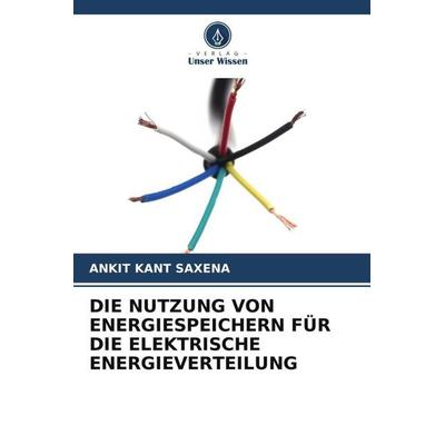 Die Nutzung von Energiespeichern für die Elektrische Energieverteilung, Taschenbuch von Ankit Kant Saxena, Verlag Unser Wissen, 978-620-6-07701-5
