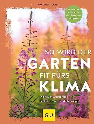 Joachim Mayer - So wird der Garten fit fürs Klima: Die neue Gartenpraxis – für Hitze, Wind und Starkregen. Die besten Pflanzen für den Zier- und Nutzgarten (GU Garten Extra) - Preis vom 12.10.2026 11:37:12 h