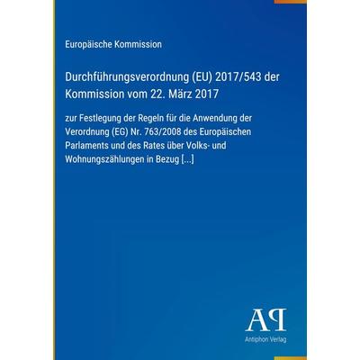 Durchführungsverordnung (EU) 2017/543 der Kommission vom 22. März 2017, Gebundene Ausgabe von Europäische Kommission, Antiphon Verlag,