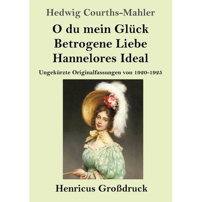 O du mein Glück / Betrogene Liebe / Hannelores Ideal (Großdruck), Taschenbuch von Hedwig Courths-Mahler, Henricus - Edition Deutsche Klassik,