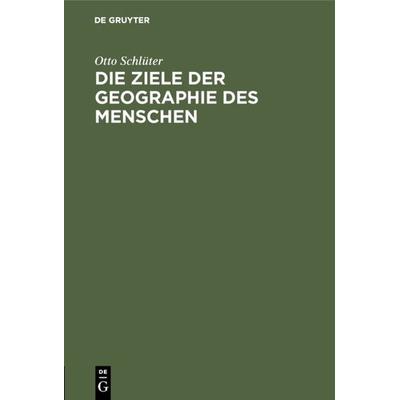 Die Ziele der Geographie des Menschen, Gebundene Ausgabe von Otto Schlüter, De Gruyter Oldenbourg, 978-3-486-73473-7