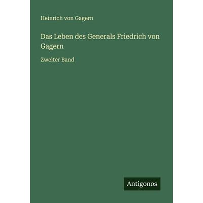 Das Leben des Generals Friedrich von Gagern, Taschenbuch von Heinrich Gagern, Antigonos Verlag, 978-3-563-96416-3