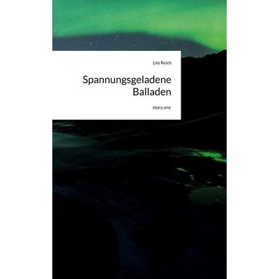 Spannungsgeladene Balladen. by story.one, Gebundene Ausgabe von Lilo Reich, Storylution, 978-3-7118-1268-1