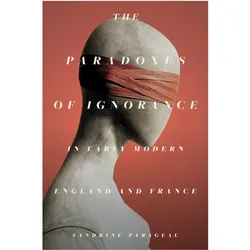 The Paradoxes of Ignorance in Early Modern England and France, Fachbücher von Sandrine Parageau