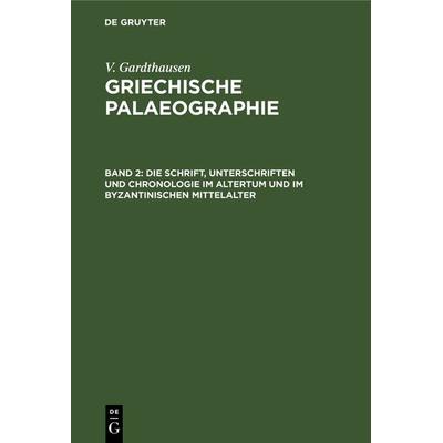 Die Schrift, Unterschriften und Chronologie im Altertum und im byzantinischen Mittelalter, Gebundene Ausgabe von V. Gardthausen, De Gruyter,