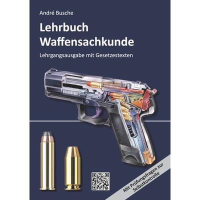 Lehrbuch Waffensachkunde - Lehrgangsausgabe mit Gesetzestexten, Taschenbuch von Andre Busche, Juristischer Fachverlag Busche Kiel, 978-3-96394-181-8