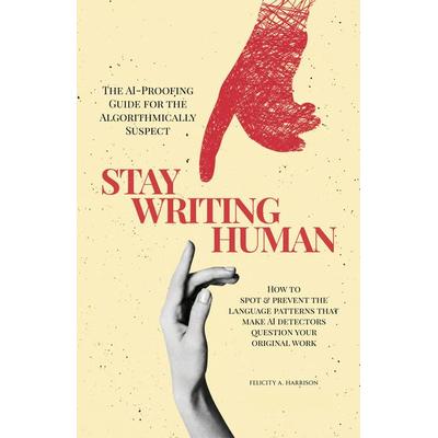 Stay Writing Human, Taschenbuch von Felicity Anna Harrison, Stay Human Press, 978-3-00-086990-7