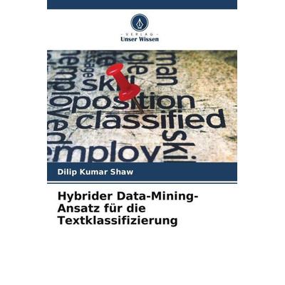 Hybrider Data-Mining-Ansatz für die Textklassifizierung, Taschenbuch von Dilip Kumar Shaw, Verlag Unser Wissen, 978-620-5-46330-7