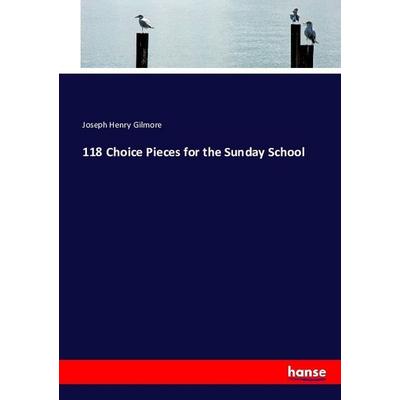 118 Choice Pieces for the Sunday School, Taschenbuch von Joseph Henry Gilmore, Hansebooks, 978-3-7434-2360-2