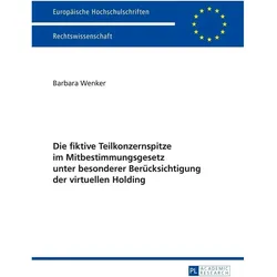 Die fiktive Teilkonzernspitze im Mitbestimmungsgesetz unter besonderer Berücksichtigung der virtuell, Fachbücher von Barbara Wenker