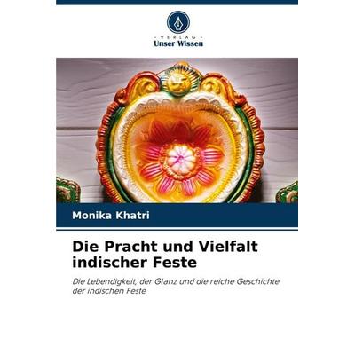 Die Pracht und Vielfalt indischer Feste, Taschenbuch von Monika Khatri, Verlag Unser Wissen, 978-620-6-81217-3