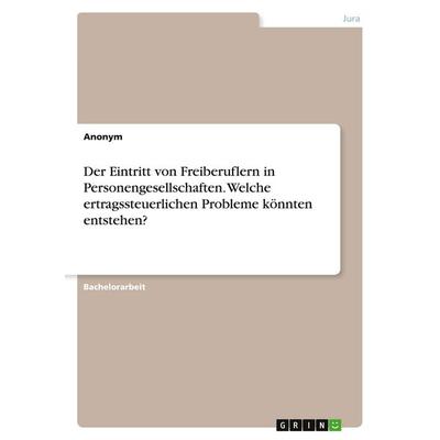 Der Eintritt von Freiberuflern in Personengesellschaften. Welche ertragssteuerlichen Probleme könnten entstehen?, Taschenbuch von Anonymous, GRIN,