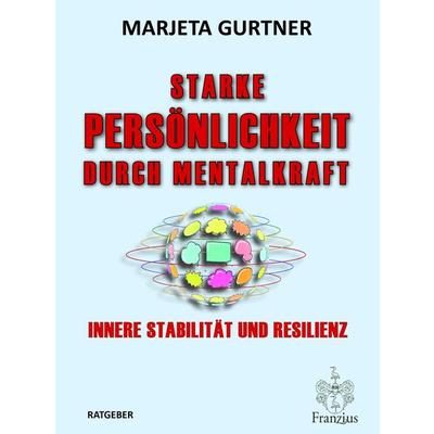 Starke Persönlichkeit durch Mentalkraft, Taschenbuch von Marjeta Gurtner, Franzius Verlag GmbH, 978-3-96050-256-2