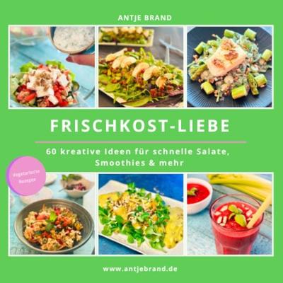 Frischkost-Liebe, Taschenbuch von Antje Brand, Antje Brand Bodycoaching, 978-3-00-082728-0
