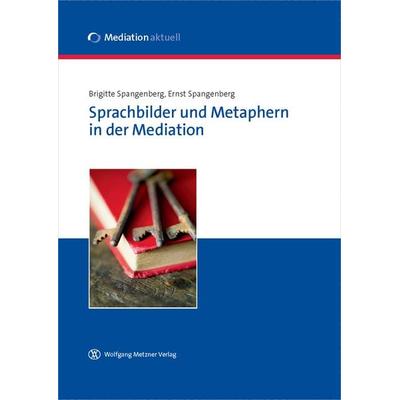 Sprachbilder und Metaphern in der Mediation, Taschenbuch von Brigitte Spangenberg,Ernst Spangenberg, Wolfgang Metzner Verlag, 978-3-943951-07-3