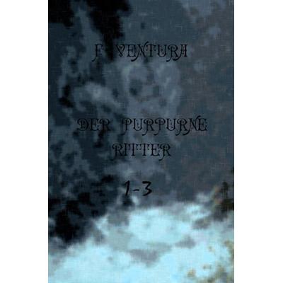 Der purpurne Ritter 1-3, Taschenbuch von F. Ventura, Epubli, 978-3-7418-6440-7