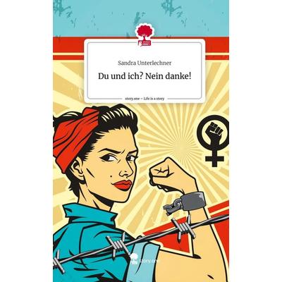 Du und ich? Nein danke!. Life is a Story - story.one, Gebundene Ausgabe von Sandra Unterlechner, Storylution, 978-3-7115-4529-9