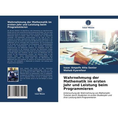 Wahrnehmung der Mathematik im ersten Jahr und Leistung beim Programmieren, Taschenbuch von Isaac Ampofo Atta Senior,Wahab Kyerefour, Verlag Unser