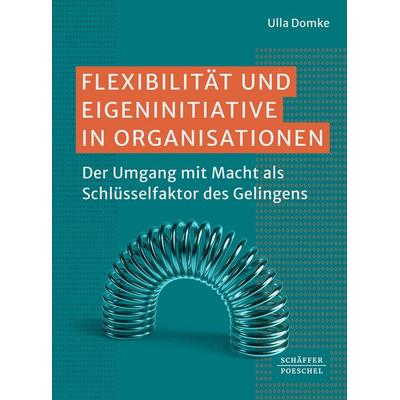 Flexibilität und Eigeninitiative in Organisationen, Taschenbuch von Ulla Domke, Schäffer-Poeschel, 978-3-7910-6756-8
