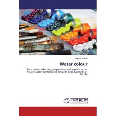 Morris, O: Water colour, Taschenbuch von Ogwal Morris, LAP LAMBERT Academic Publishing, 978-3-8473-2377-8