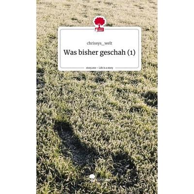 Was bisher geschah (1). Life is a Story - story.one, Gebundene Ausgabe von Chrissys_welt, Story.one publishing, 978-3-7108-6588-6
