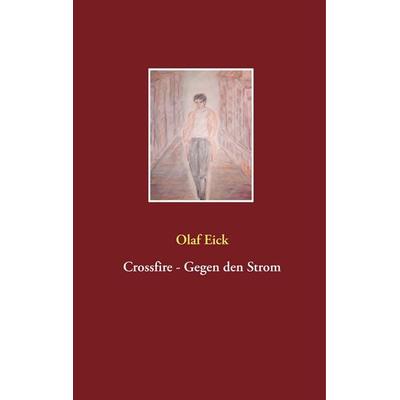 Crossfire - Gegen den Strom, Gebundene Ausgabe von Olaf Eick, BoD – Books on Demand, 978-3-7504-1681-9